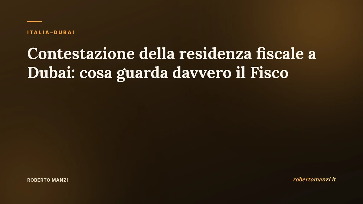 Contestazione della residenza fiscale a Dubai: cosa guarda davvero il Fisco